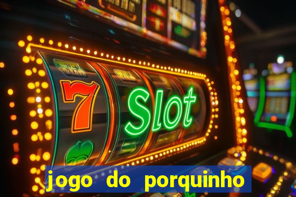 jogo do porquinho de ganhar dinheiro